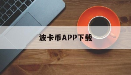 波卡币APP下载(波卡币最新消息2021)