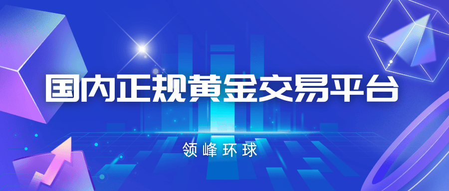 国内正规黄金交易平台有哪些优势？